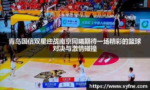 青岛国信双星迎战南京同曦期待一场精彩的篮球对决与激情碰撞