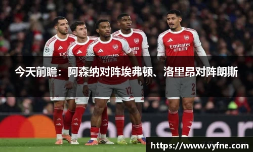 今天前瞻：阿森纳对阵埃弗顿、洛里昂对阵朗斯